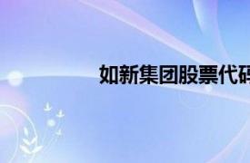 如新集团股票代码是多少（如新集团）