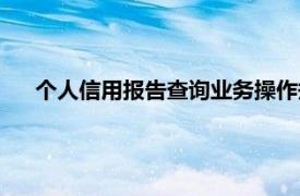 个人信用报告查询业务操作规程（个人信用报告查询业务）