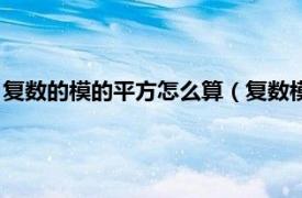 复数的模的平方怎么算（复数模的平方怎么算相关内容简介介绍）