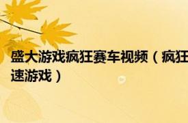 盛大游戏疯狂赛车视频（疯狂赛车 盛大网络推出的一款3D休闲竞速游戏）