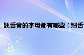 翘舌音的字母都有哪些（翘舌音有哪些字母相关内容简介介绍）