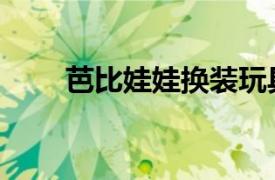 芭比娃娃换装玩具（芭比娃娃换装）