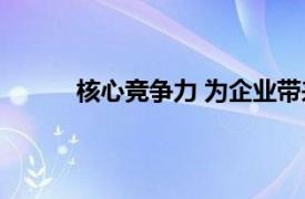 核心竞争力 为企业带来比较竞争优势的资源是