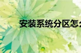 安装系统分区怎么分区（安装系统）