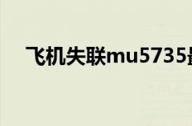 飞机失联mu5735最新消息（飞机失联）