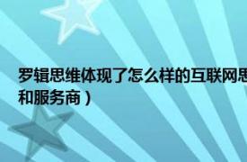 罗辑思维体现了怎么样的互联网思维（罗辑思维 互联网时代知识的运营商和服务商）