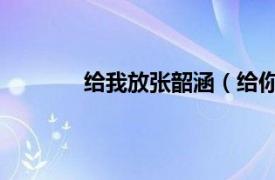 给我放张韶涵（给你给我 张韶涵演唱歌曲）