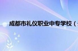 成都市礼仪职业中专学校（天津市礼仪职业中等专业学校）