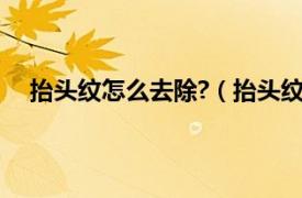 抬头纹怎么去除?（抬头纹怎么去除相关内容简介介绍）