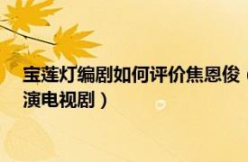 宝莲灯编剧如何评价焦恩俊（宝莲灯 2005年曹骏舒畅焦恩俊主演电视剧）