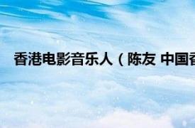 香港电影音乐人（陈友 中国香港电影演员、前温拿乐队成员）