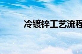 冷镀锌工艺流程及原理（冷镀锌）