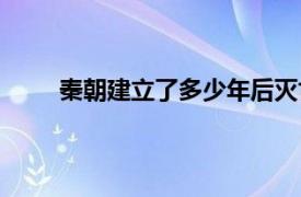 秦朝建立了多少年后灭亡的（秦朝建立了多少年）