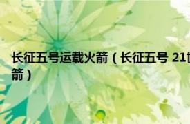 长征五号运载火箭（长征五号 21世纪10年代中国研制大型液体捆绑运载火箭）