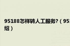 95188怎样转人工服务?（95188怎样转人工服务相关内容简介介绍）