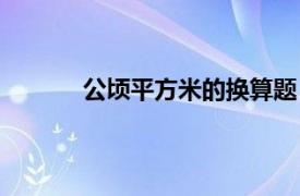 公顷平方米的换算题（平方千米公顷平方米）