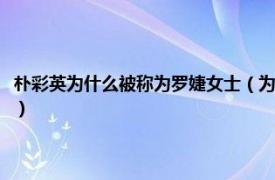 朴彩英为什么被称为罗婕女士（为什么朴彩英叫罗婕女士相关内容简介介绍）