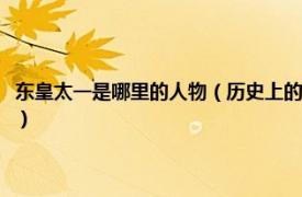 东皇太一是哪里的人物（历史上的东皇太一究竟是什么人相关内容简介介绍）