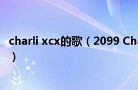 charli xcx的歌（2099 Charli XCX / Troye Sivan合作单曲）