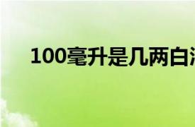 100毫升是几两白酒（100毫升是几两）