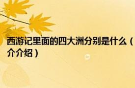 西游记里面的四大洲分别是什么（西游记里的四大洲分别是什么相关内容简介介绍）