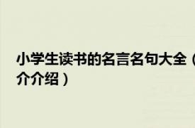 小学生读书的名言名句大全（小学生读书的名言警句相关内容简介介绍）