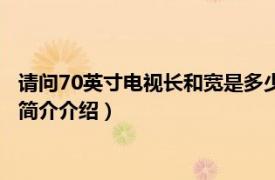 请问70英寸电视长和宽是多少（70英寸电视长宽是多少相关内容简介介绍）