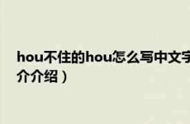 hou不住的hou怎么写中文字（hou不住怎么写英文相关内容简介介绍）