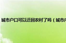 城市户口可以迁回农村了吗（城市户口可以迁回农村吗相关内容简介介绍）