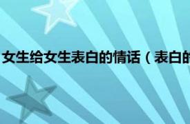 女生给女生表白的情话（表白的情话给女孩子相关内容简介介绍）