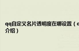 qq自定义名片透明度在哪设置（qq自定义名片怎么设置透明相关内容简介介绍）