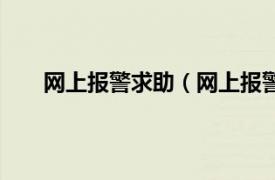 网上报警求助（网上报警怎么报相关内容简介介绍）