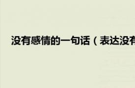 没有感情的一句话（表达没有感情的句子相关内容简介介绍）