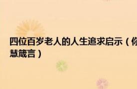 四位百岁老人的人生追求启示（你一定会成功-一位百岁老人给青少年的智慧箴言）