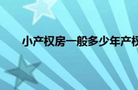 小产权房一般多少年产权（小产权房年限是多少年）