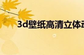 3d壁纸高清立体动态壁纸（3D壁纸）