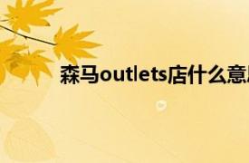 森马outlets店什么意思（outlets店什么意思）