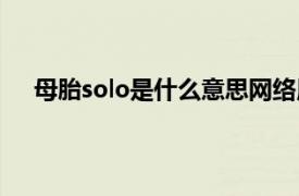 母胎solo是什么意思网络用语（母胎solo是什么意思）