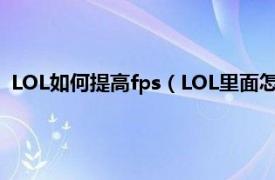 LOL如何提高fps（LOL里面怎么把FPS提高相关内容简介介绍）