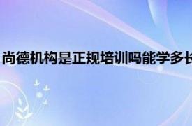 尚德机构是正规培训吗能学多长时间啊（尚德机构是正规培训吗）