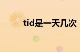 tid是一天几次（bid是一天几次）