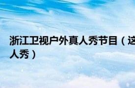 浙江卫视户外真人秀节目（这就是生活 浙江卫视明星户外生活真人秀）