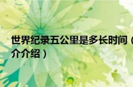 世界纪录五公里是多长时间（五公里世界纪录是多少相关内容简介介绍）