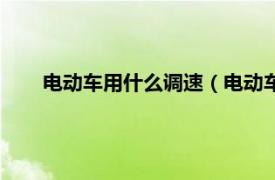 电动车用什么调速（电动车如何调速相关内容简介介绍）