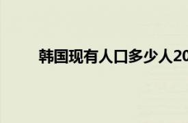 韩国现有人口多少人2020（2022韩国多少人口）