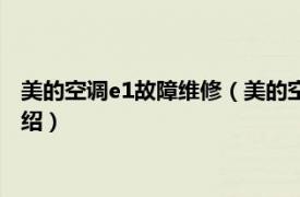 美的空调e1故障维修（美的空调出现E1怎么维修相关内容简介介绍）