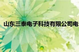 山东三泰电子科技有限公司电话（山东三泰电子科技有限公司）