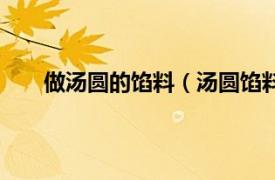 做汤圆的馅料（汤圆馅料怎么做相关内容简介介绍）