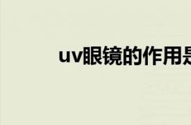 uv眼镜的作用是什么（UV眼镜）