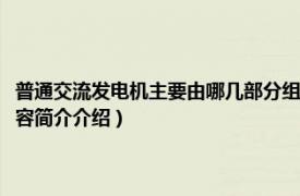 普通交流发电机主要由哪几部分组成（三相交流发电机的组成有哪些相关内容简介介绍）